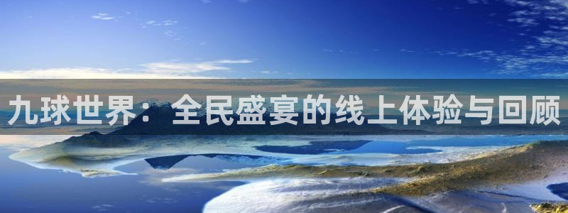 九球世界：全民盛宴的线上体验与回顾