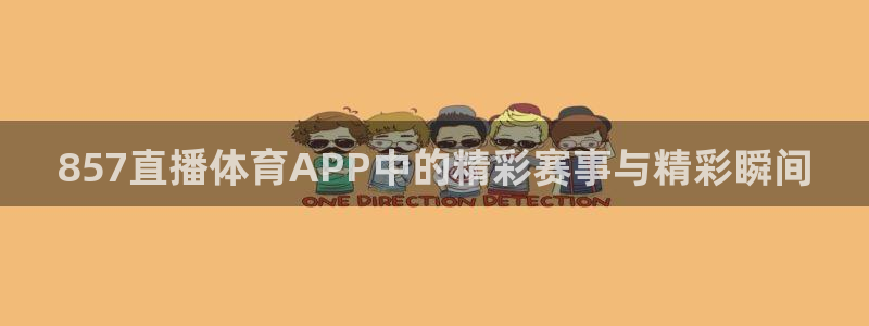 857直播体育APP中的精彩赛事与精彩瞬间