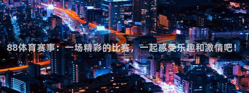 88体育赛事：一场精彩的比赛，一起感受乐趣和激情吧！