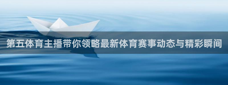 第五体育主播带你领略最新体育赛事动态与精彩瞬间