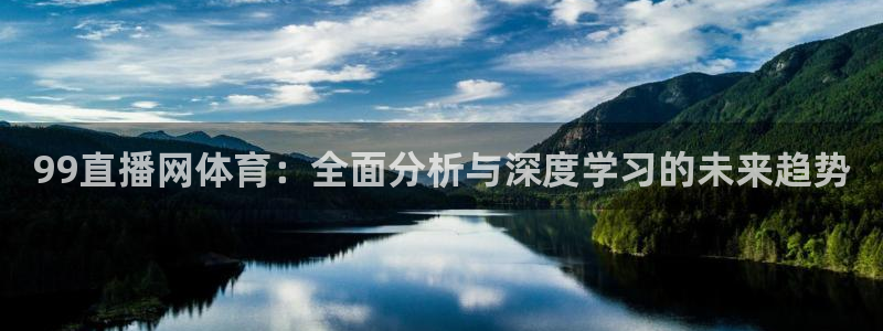 99直播网体育：全面分析与深度学习的未来趋势